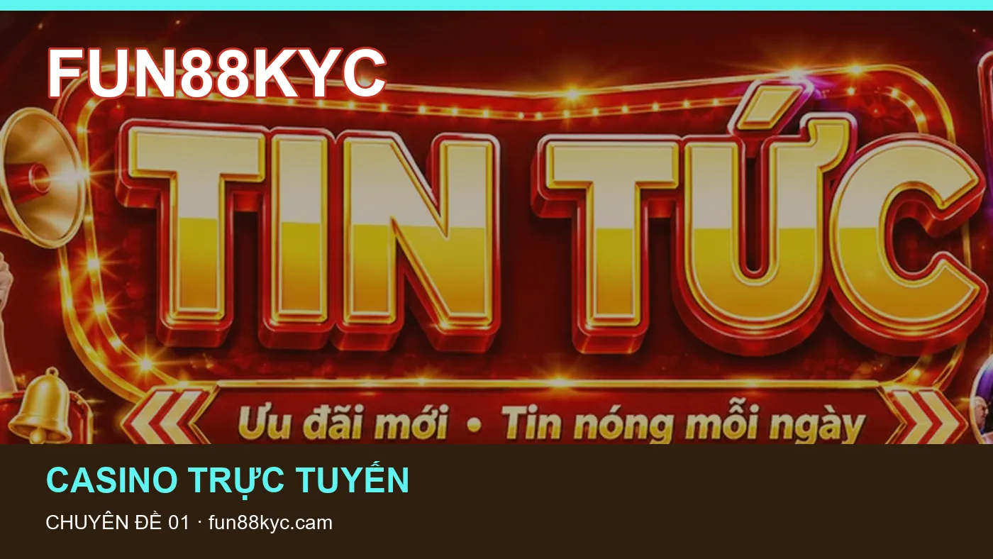 Danh sách kiểm tra thông tin Game bài dành cho người đọc FUN88KYC