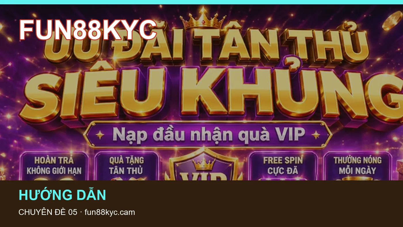Hỏi đáp về Hướng dẫn: quy trình tự kiểm tra trên FUN88KYC